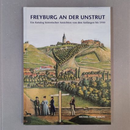 Buch: Freyburg an der Unstrut: Ein Katalog historischer Ansichten von den Anfängen bis 1950
